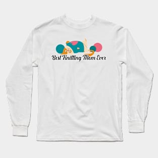 Best Knitting Mom Ever Long Sleeve T-Shirt